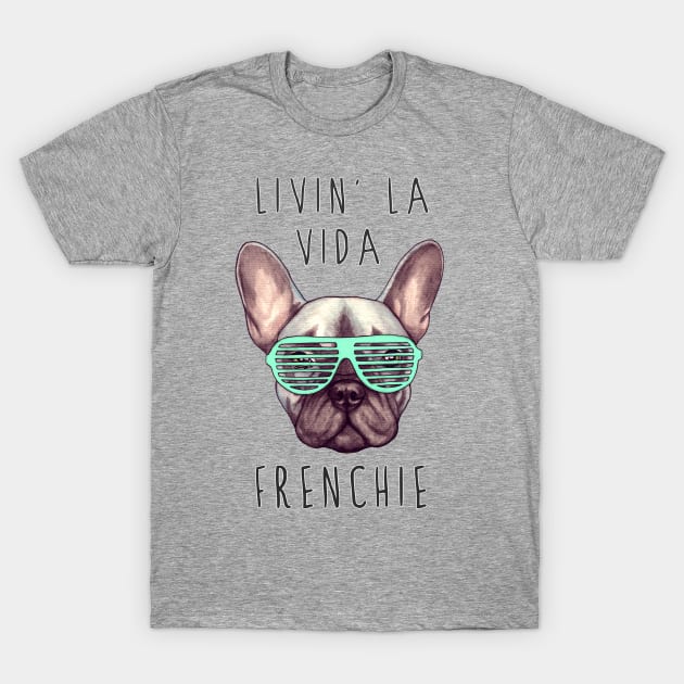 Livin' La Vida Frenchie T-Shirt by PaperTigress